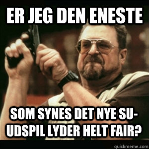 er jeg den eneste som synes det nye suudspil lyder helt fai - AM I THE ONLY ONE AROUND HERE