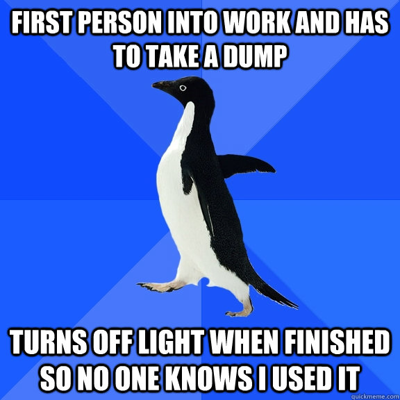 first person into work and has to take a dump turns off ligh - Socially Awkward Penguin