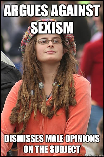 Argues against sexism Dismisses male opinions on the subject - College Liberal