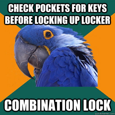 check pockets for keys before locking up locker combination - Paranoid Parrot