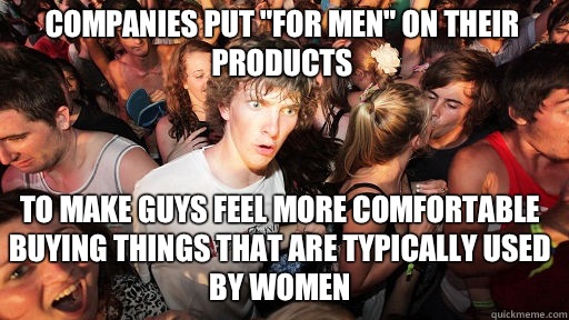 Companies put for men on their products To make guys feel mo - Sudden Clarity Clarence