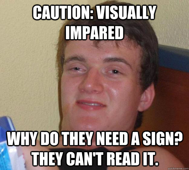 caution visually impared why do they need a sign they can - 10 Guy