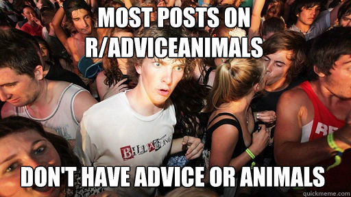 most posts on radviceanimals dont have advice or animals - Sudden Clarity Clarence
