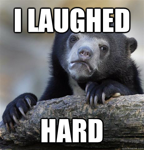 i laughed hard - confessionbear