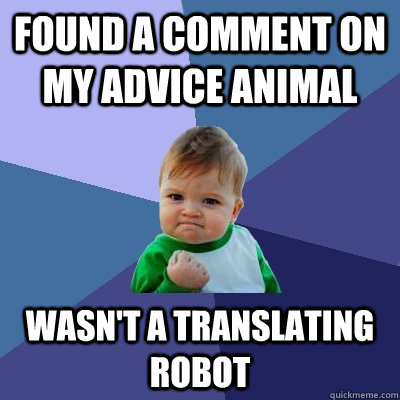 found a comment on my advice animal wasnt a translating rob - Success Kid