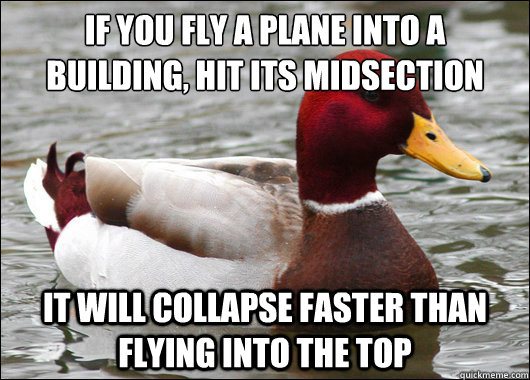 if you fly a plane into a building hit its midsection it w - Malicious Advice Mallard