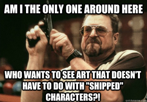 am i the only one around here who wants to see art that does - Am I the only one