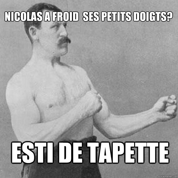 nicolas a froid ses petits doigts esti de tapette - overly manly man
