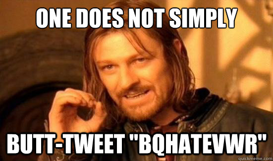 one does not simply butttweet bqhatevwr - Boromir