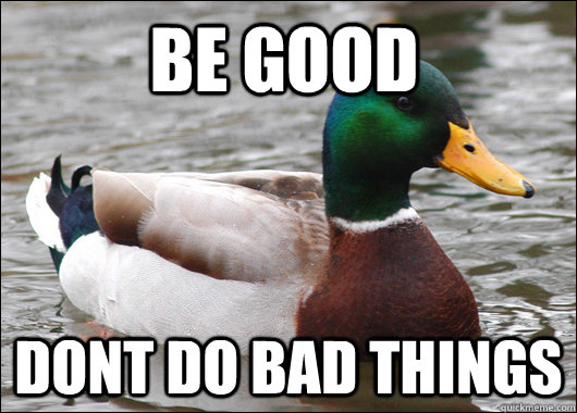 be good dont do bad things - Actual Advice Mallard