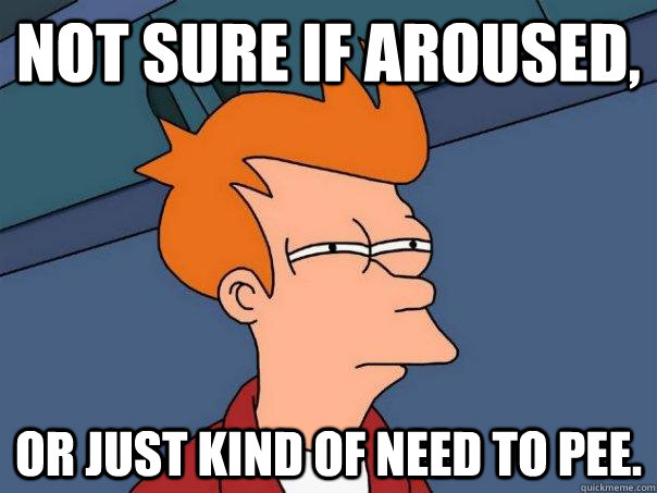 not sure if aroused or just kind of need to pee - Futurama Fry