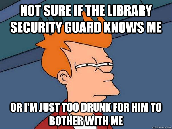 not sure if the library security guard knows me or im just - Futurama Fry