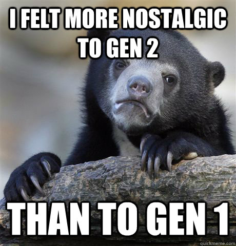 i felt more nostalgic to gen 2 than to gen 1 - confessionbear