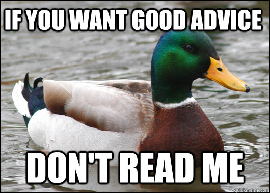 if you want good advice dont read me - Actual Advice Mallard
