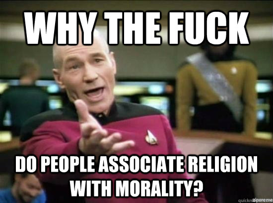 why the fuck do people associate religion with morality - Annoyed Picard HD