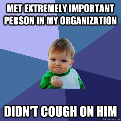 met extremely important person in my organization didnt cou - Success Kid