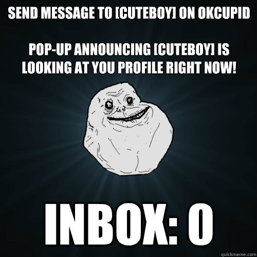 send message to cuteboy on okcupid popup announcing cut - Forever Alone