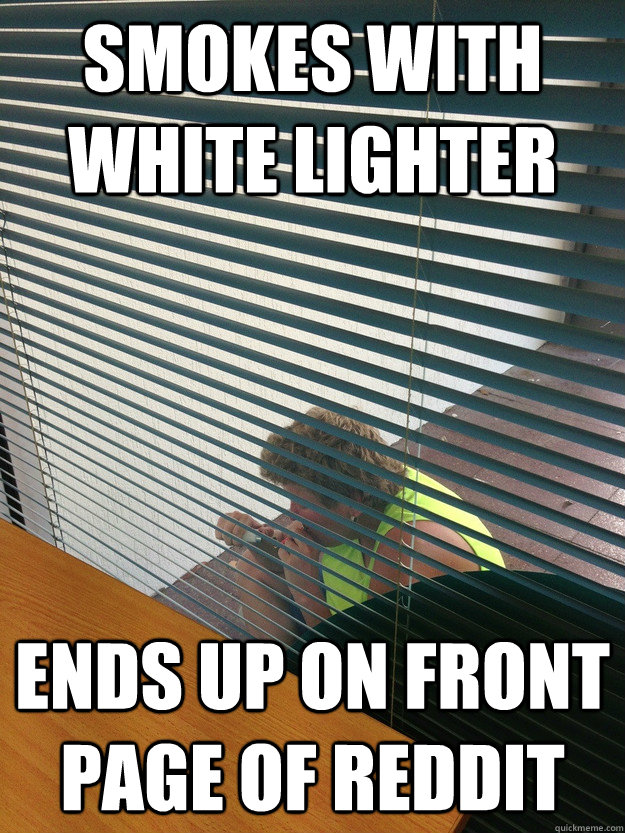 smokes with white lighter ends up on front page of reddit -