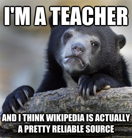 im a teacher and i think wikipedia is actually a pretty rel - Confession Bear