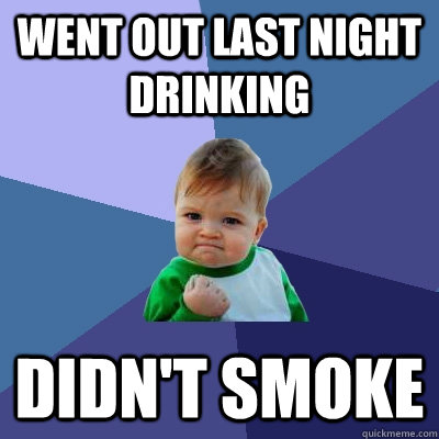 went out last night drinking didnt smoke - Success Kid
