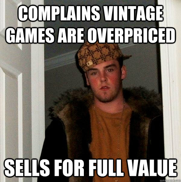 complains vintage games are overpriced sells for full value - Scumbag Steve