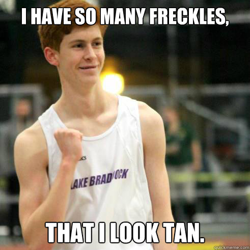 i have so many freckles that i look tan - Success Ginger