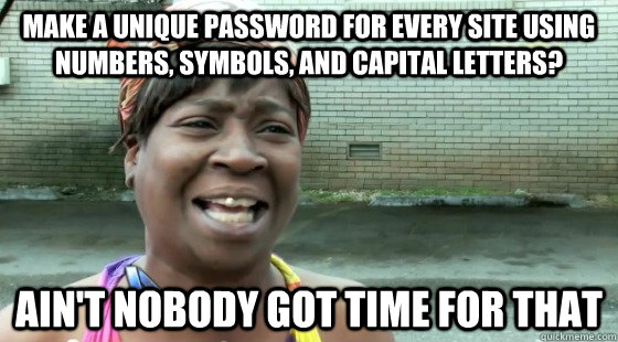 make a unique password for every site using numbers symbols - aintnobodygottime