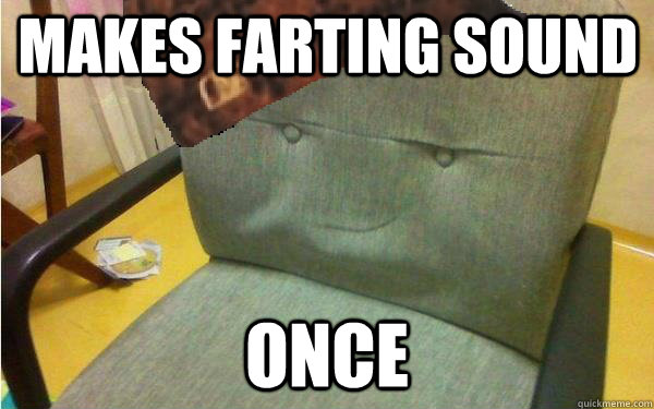 makes farting sound once - Scumbag chair