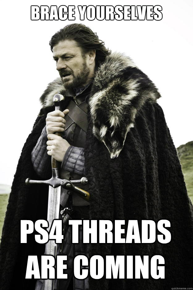 brace yourselves ps4 threads are coming - Winter is coming