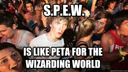 spew is like peta for the wizarding world - Sudden Clarity Clarence