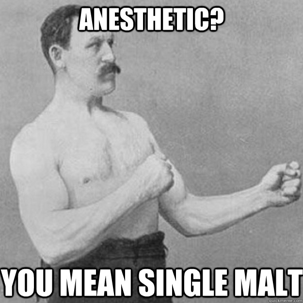 anesthetic you mean single malt - overly manly man