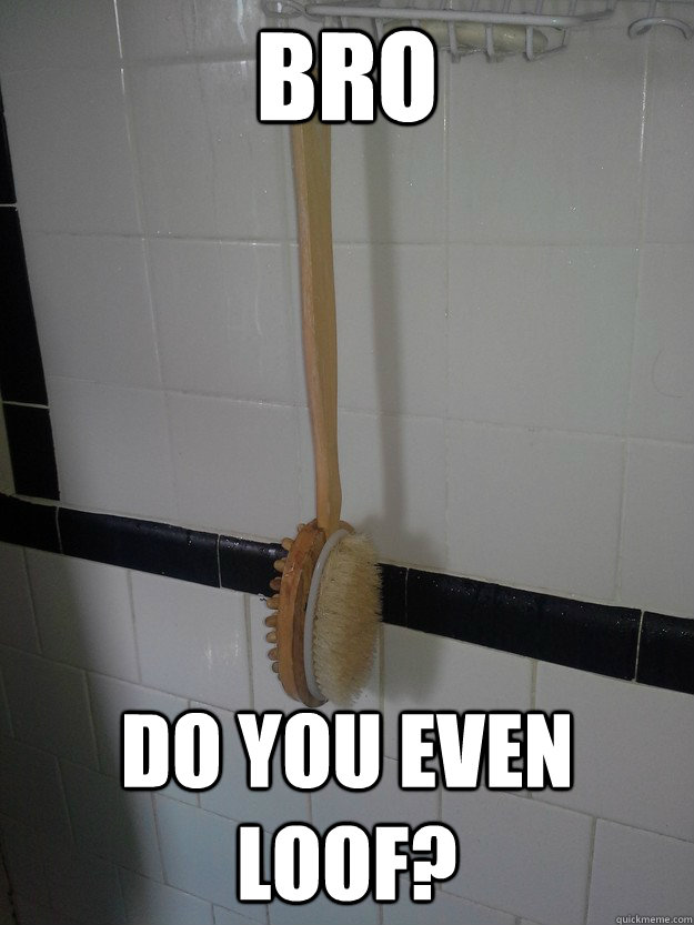 bro do you even loof -