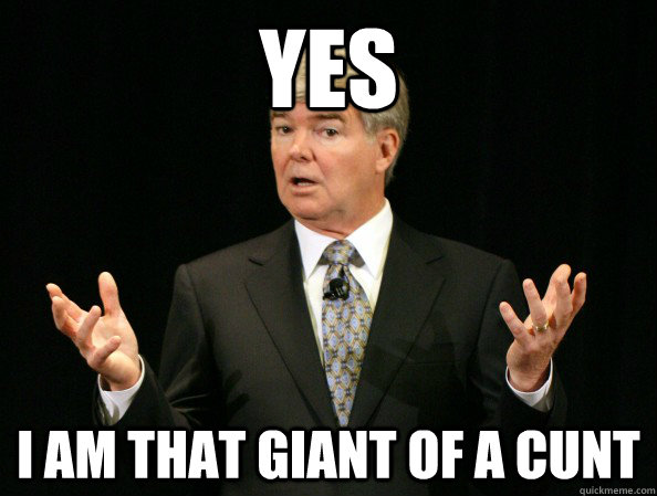 yes i am that giant of a cunt -
