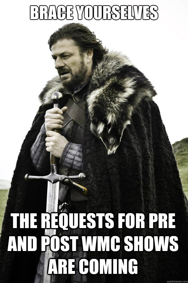 brace yourselves the requests for pre and post wmc shows are - Winter is coming