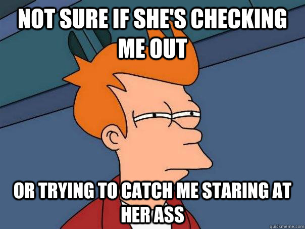 not sure if shes checking me out or trying to catch me star - Futurama Fry
