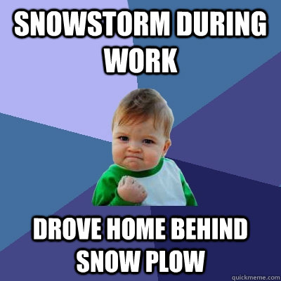 snowstorm during work drove home behind snow plow - Success Kid