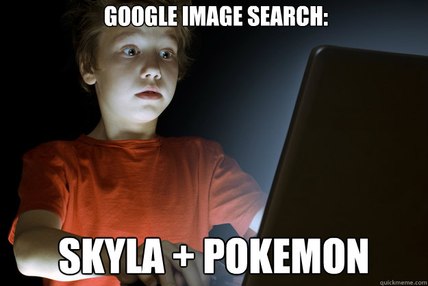 google image search skyla pokemon - scared first day on the internet kid