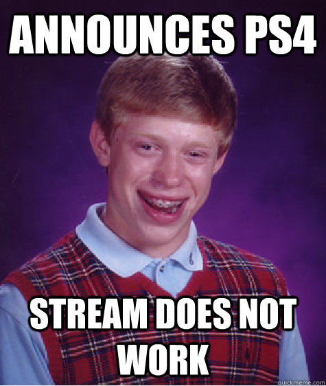 announces ps4 stream does not work - Bad Luck Brian