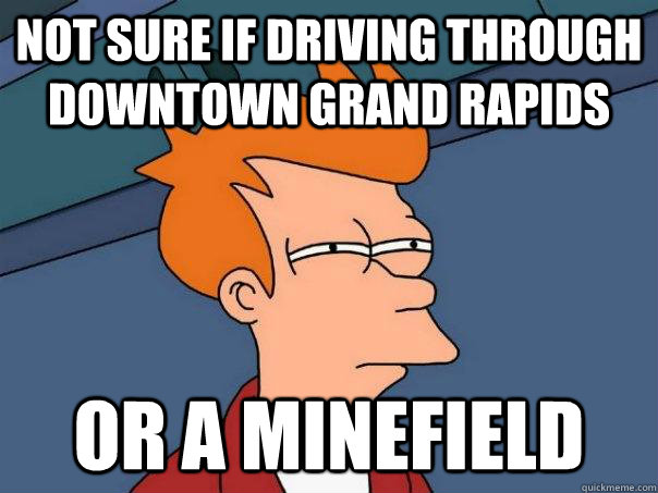 not sure if driving through downtown grand rapids or a minef - Futurama Fry