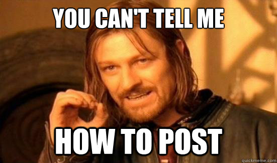 you cant tell me how to post - Boromir