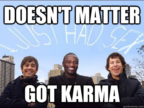 doesnt matter got karma -