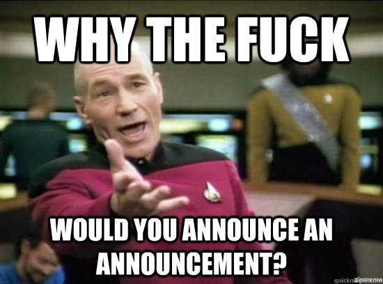 why the fuck would you announce an announcement - Annoyed Picard HD