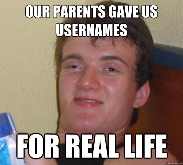 our parents gave us usernames for real life - 10 Guy