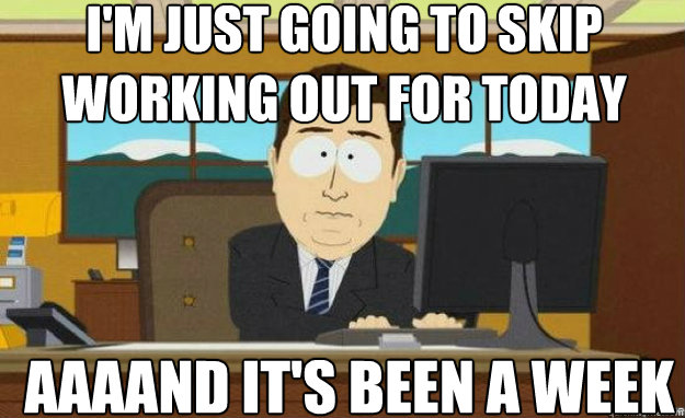 im just going to skip working out for today aaaand its bee - aaaand its gone