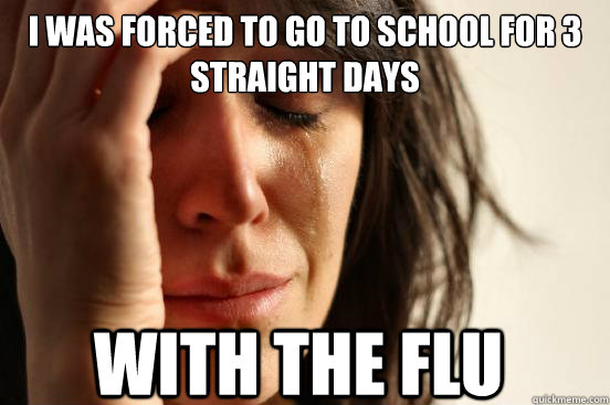 i was forced to go to school for 3 straight days with the fl - FirstWorldProblems