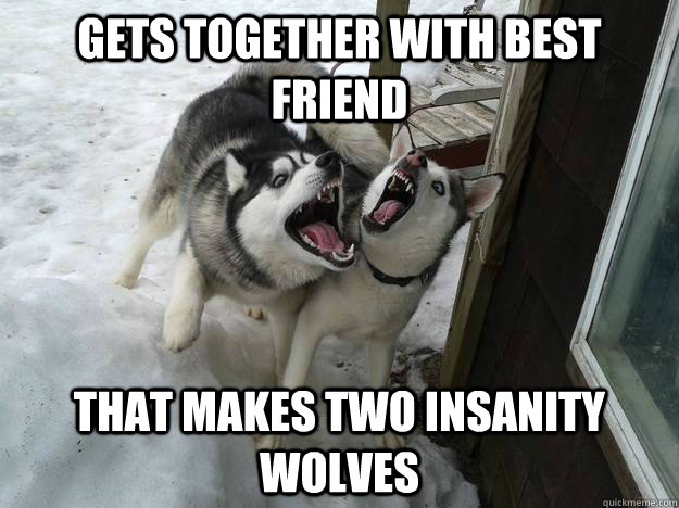 gets together with best friend that makes two insanity wolve - Double Insanity Wolf