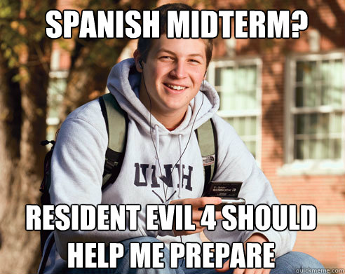 spanish midterm resident evil 4 should help me prepare - College Freshman