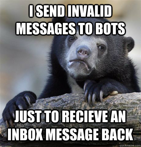 i send invalid messages to bots just to recieve an inbox mes - Confession Bear