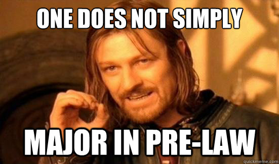 one does not simply major in prelaw - Boromir