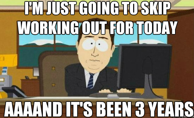 im just going to skip working out for today aaaand its bee - aaaand its gone